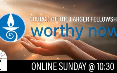 Worthy Now – Church of the Larger Fellowship
