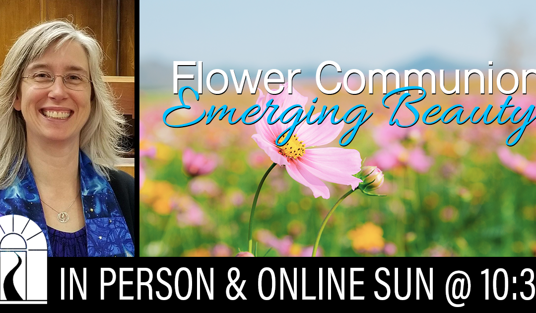 Flower Communion: Emerging Beauty