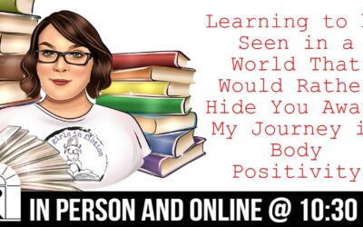 Learning to be Seen in a World That Would Rather Hide You Away: My Journey in Body Positivity