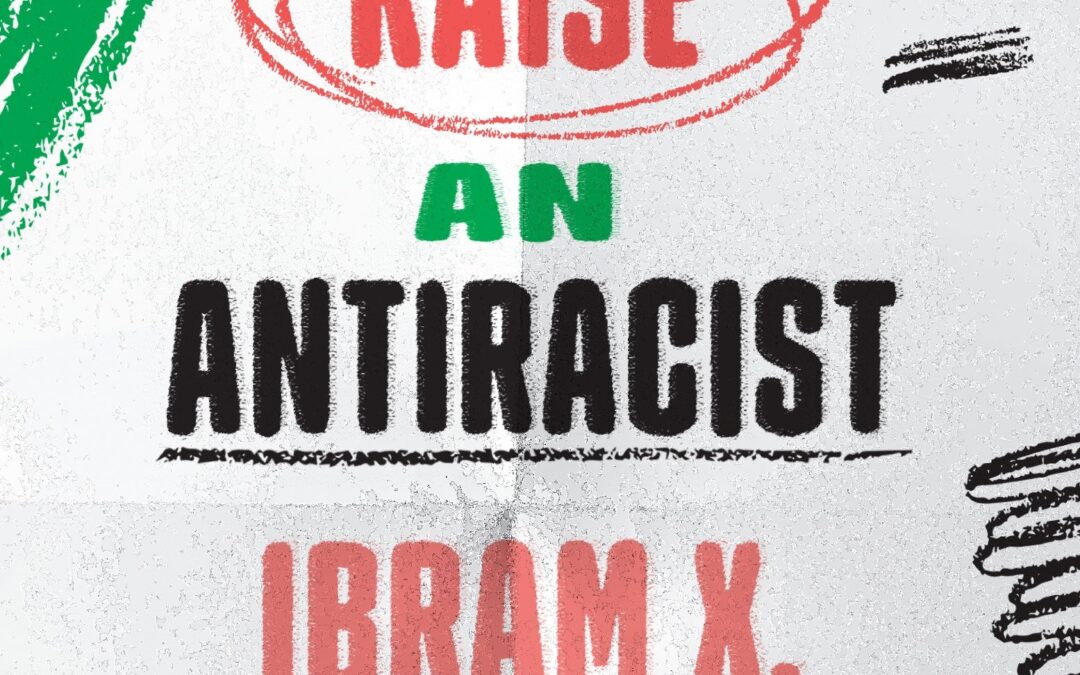 Parent’s Book Club: How To Raise An Anti-Racist, by Ibram X. Kendi