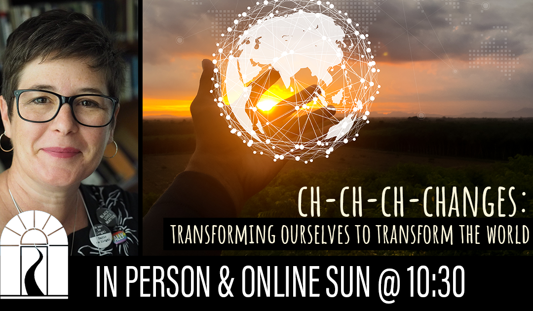 Ch-ch-ch-Changes: Transforming Ourselves to Transform the World