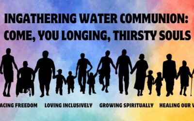 Ingathering Water Communion: Come, You Longing, Thirsty Souls